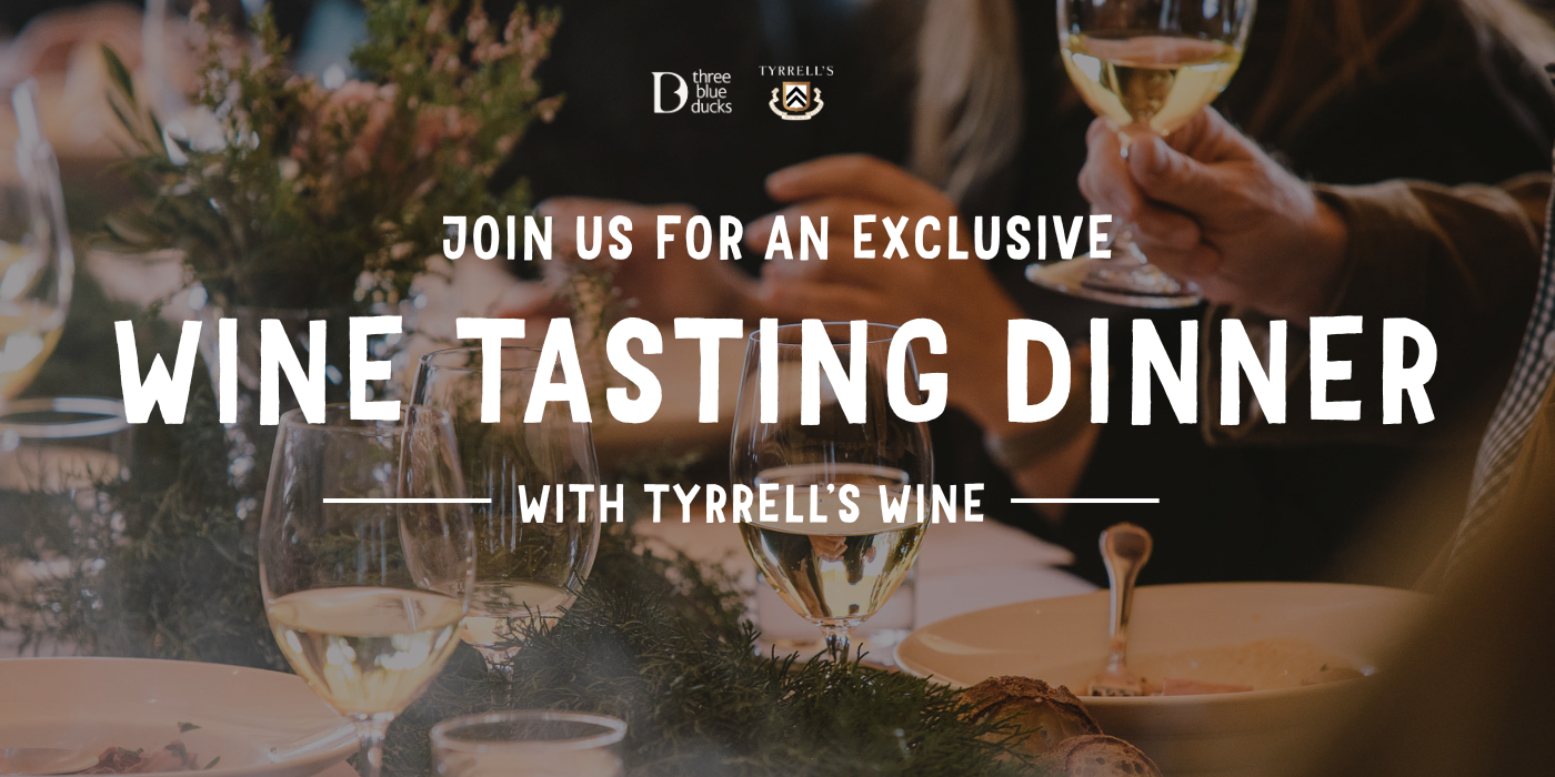 WITH TYRRELL’S WINE X THREE BLUE DUCKS